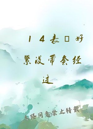 14表妺好紧没带套经过