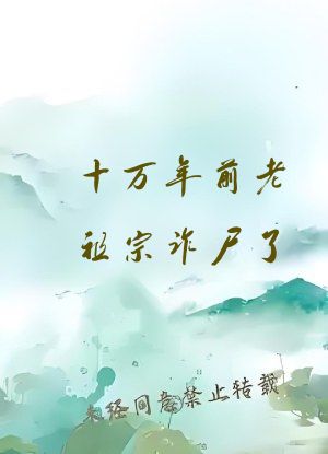十万年前老祖宗诈尸了