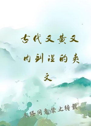 古代又黄又肉到湿的爽文