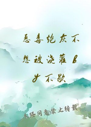 恶毒炮灰不想被浇灌by不歇