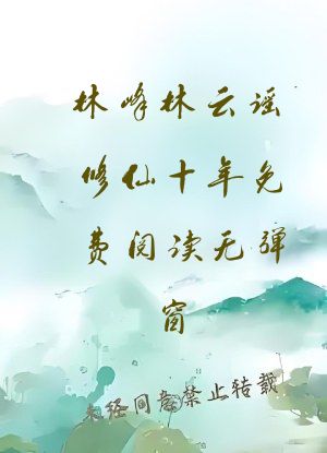 林峰林云谣修仙十年免费阅读无弹窗